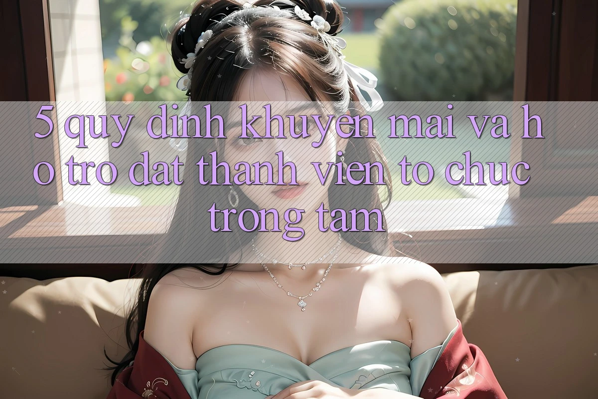 5. Quy định Khuyến Mãi Và Hỗ trợ: Đặt Thành viên Tổ chức Trọng Tâm
