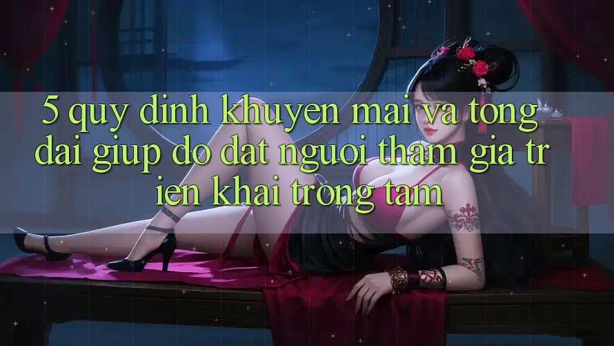 5. Quy định Khuyến Mãi Và Tổng đài giúp đỡ: Đặt Người tham gia Triển khai Trọng Tâm