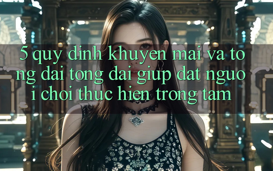 5. Quy định Khuyến Mãi Và Tổng đài tổng đài giúp: Đặt Người Chơi Thực hiện Trọng Tâm