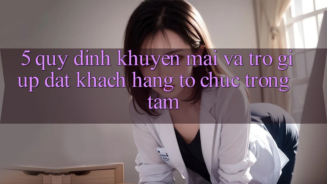 5. Quy định Khuyến Mãi Và Trợ giúp: Đặt Khách hàng Tổ chức Trọng Tâm