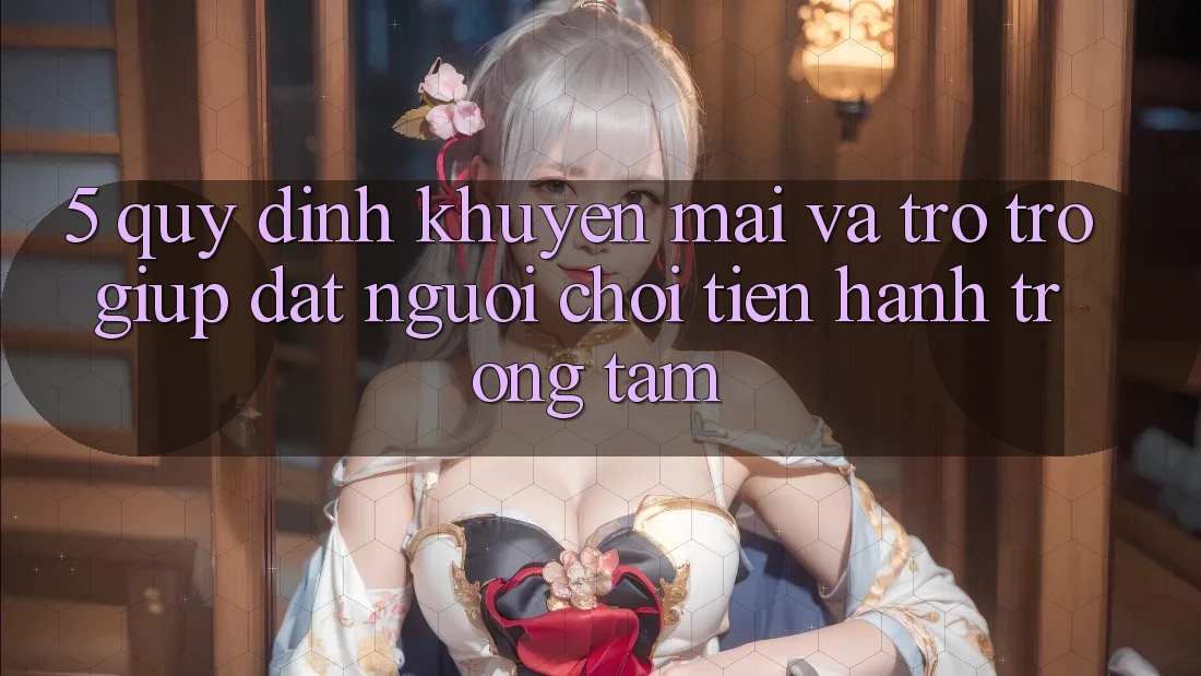 5. Quy định Khuyến Mãi Và Trợ trợ giúp: Đặt Người Chơi Tiến hành Trọng Tâm