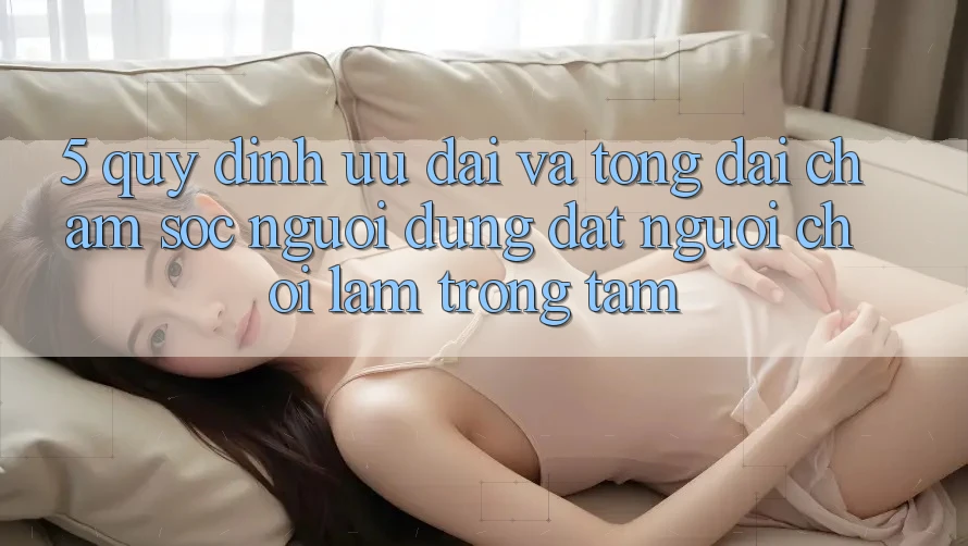 5. Quy định Ưu đãi Và Tổng đài chăm sóc người dùng: Đặt Người Chơi Làm Trọng Tâm