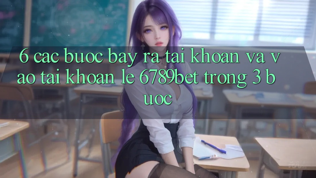 6. Các bước Bày ra tài khoản và Vào tài khoản Lẹ 6789bet Trong 3 Bước