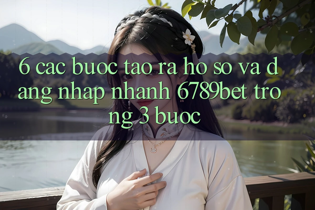 6. Các bước Tạo ra hồ sơ và Đăng Nhập Nhanh 6789bet Trong 3 Bước