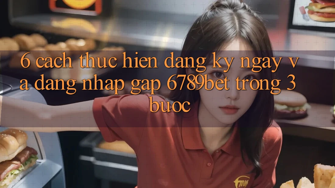 6. Cách thực hiện Đăng ký ngay và Đăng Nhập Gấp 6789bet Trong 3 Bước