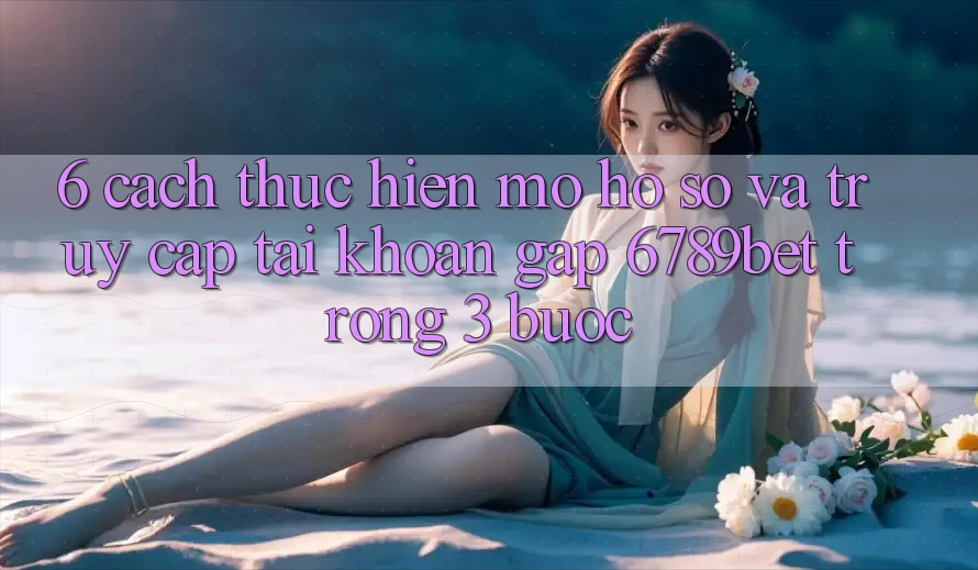 6. Cách thực hiện Mở hồ sơ và Truy cập tài khoản Gấp 6789bet Trong 3 Bước