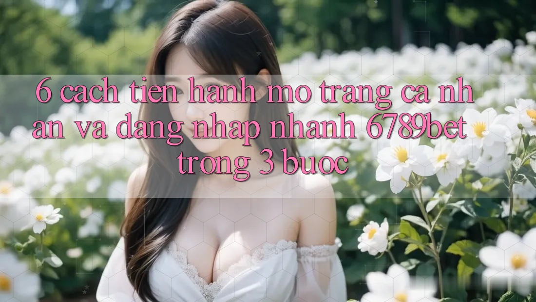 6. Cách tiến hành Mở trang cá nhân và Đăng Nhập Nhanh 6789bet Trong 3 Bước