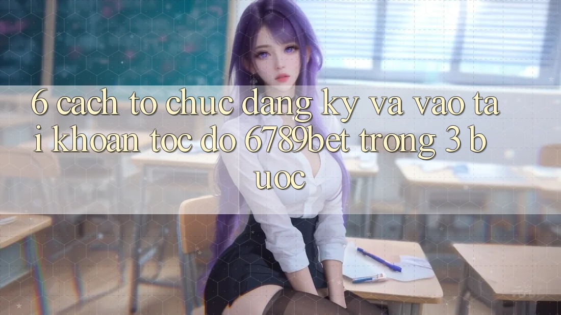 6. Cách tổ chức Đăng Ký và Vào tài khoản Tốc độ 6789bet Trong 3 Bước