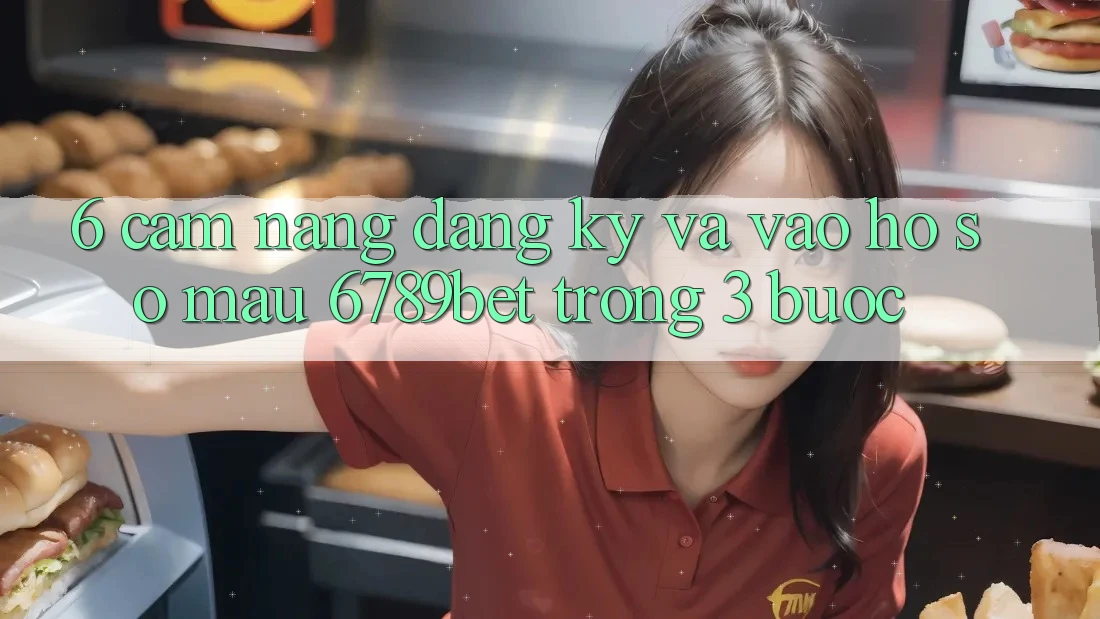 6. Cẩm nang Đăng Ký và Vào hồ sơ Mau 6789bet Trong 3 Bước