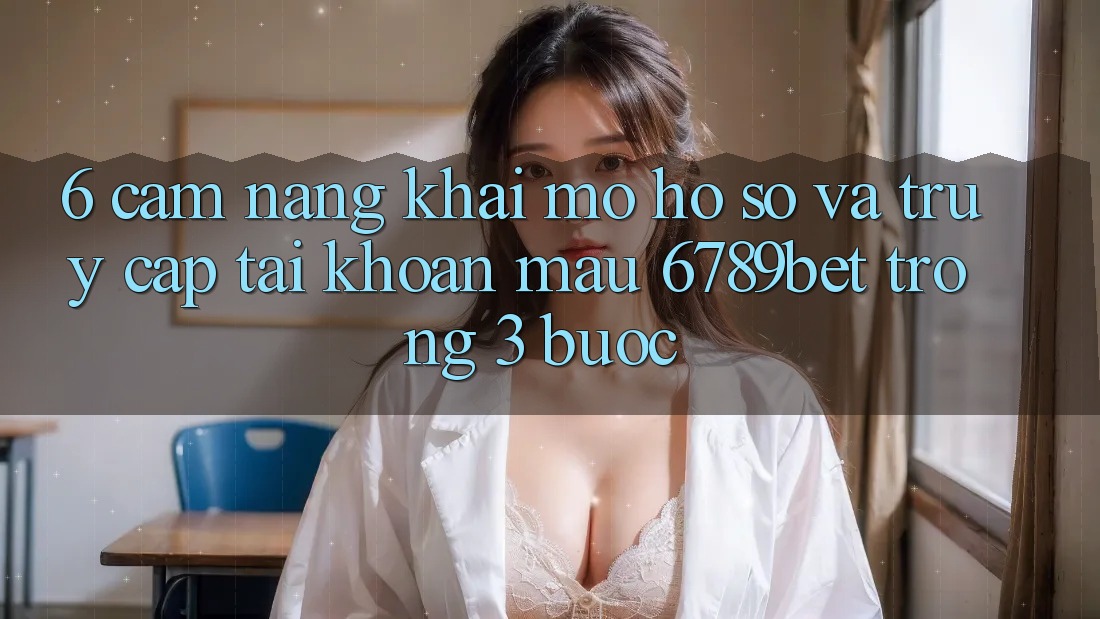 6. Cẩm nang Khai mở hồ sơ và Truy cập tài khoản Mau 6789bet Trong 3 Bước