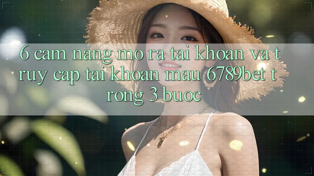 6. Cẩm nang Mở ra tài khoản và Truy cập tài khoản Mau 6789bet Trong 3 Bước