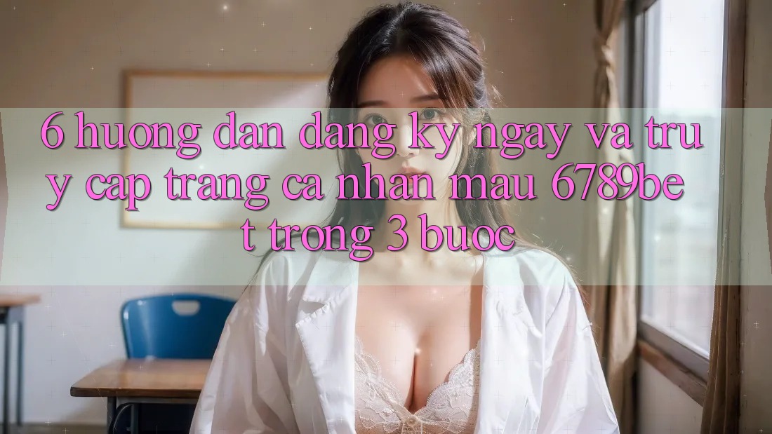 6. Hướng Dẫn Đăng ký ngay và Truy cập trang cá nhân Mau 6789bet Trong 3 Bước