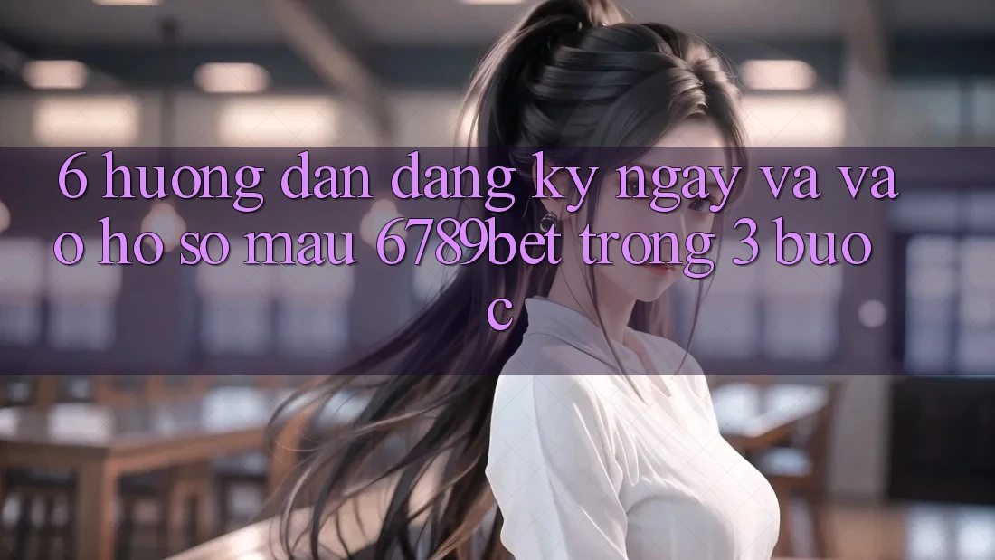 6. Hướng Dẫn Đăng ký ngay và Vào hồ sơ Mau 6789bet Trong 3 Bước