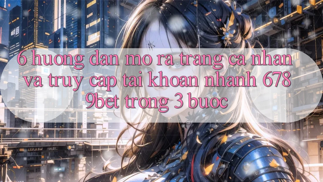 6. Hướng Dẫn Mở ra trang cá nhân và Truy cập tài khoản Nhanh 6789bet Trong 3 Bước