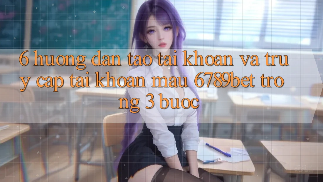 6. Hướng Dẫn Tạo tài khoản và Truy cập tài khoản Mau 6789bet Trong 3 Bước
