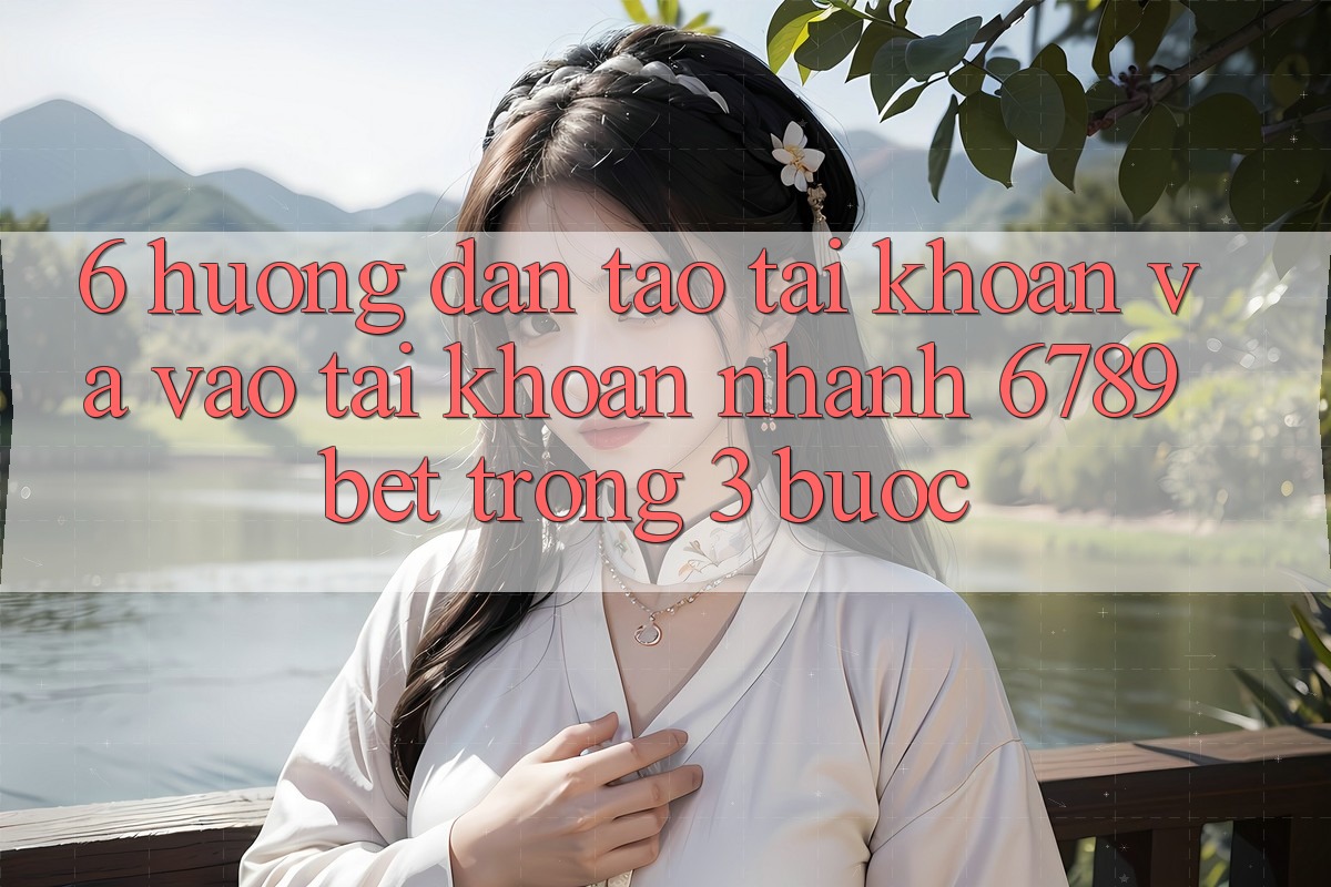 6. Hướng Dẫn Tạo tài khoản và Vào tài khoản Nhanh 6789bet Trong 3 Bước