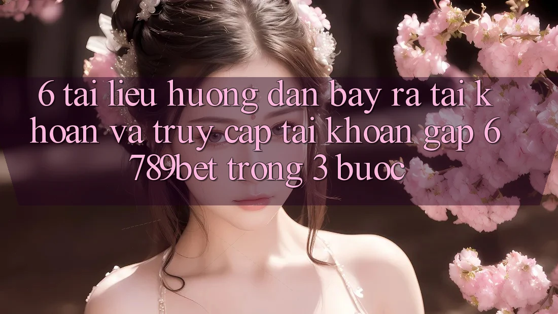 6. Tài liệu hướng dẫn Bày ra tài khoản và Truy cập tài khoản Gấp 6789bet Trong 3 Bước
