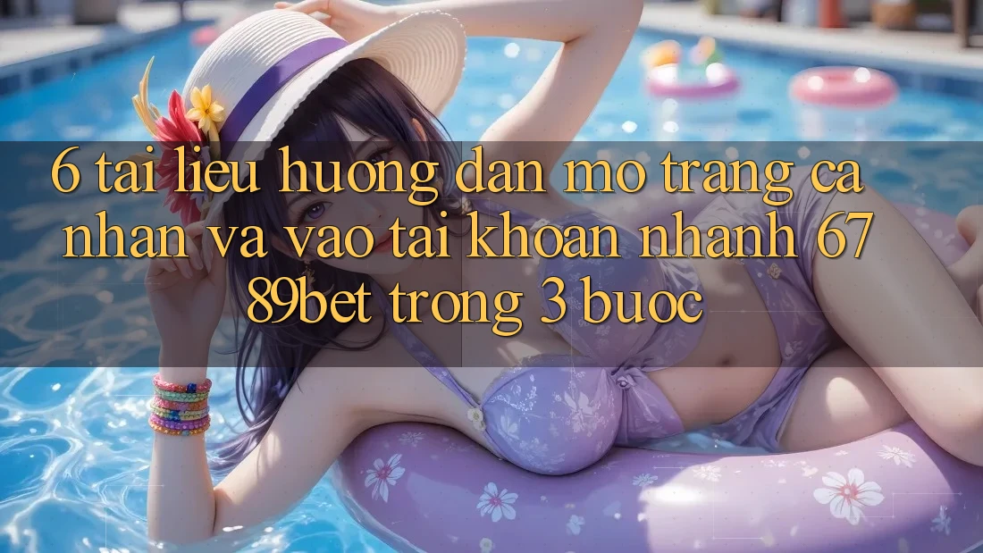 6. Tài liệu hướng dẫn Mở trang cá nhân và Vào tài khoản Nhanh 6789bet Trong 3 Bước