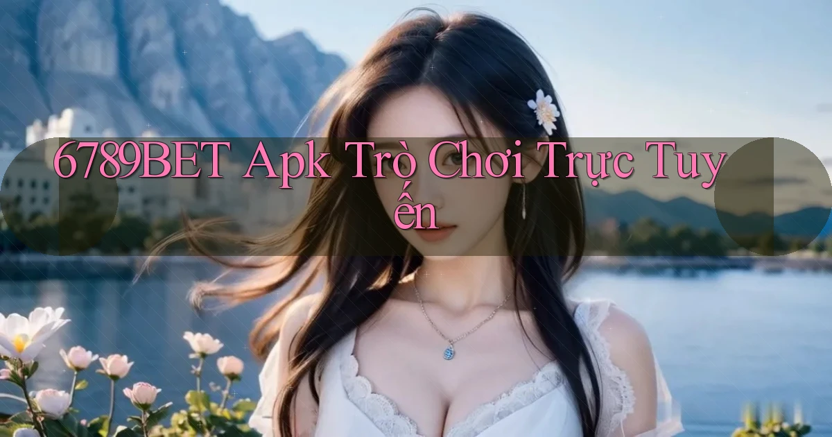 6789bet apk trò chơi trực tuyến