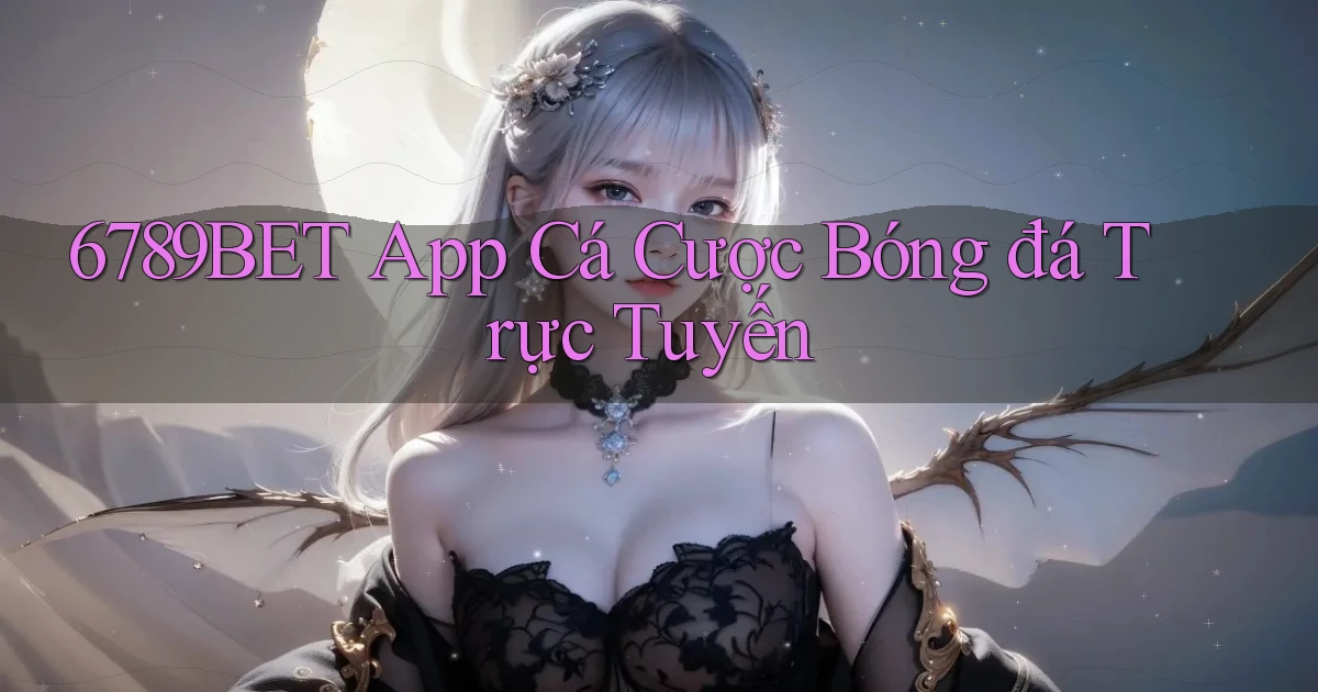 6789bet app cá cược bóng đá trực tuyến