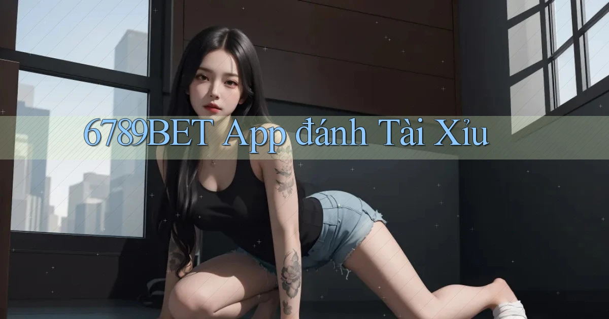 6789bet app đánh tài xỉu