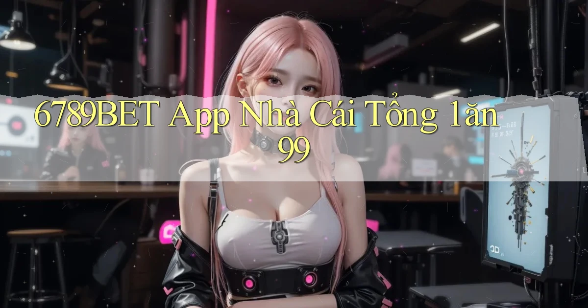 6789bet app nhà cái tổng 1 ăn 99