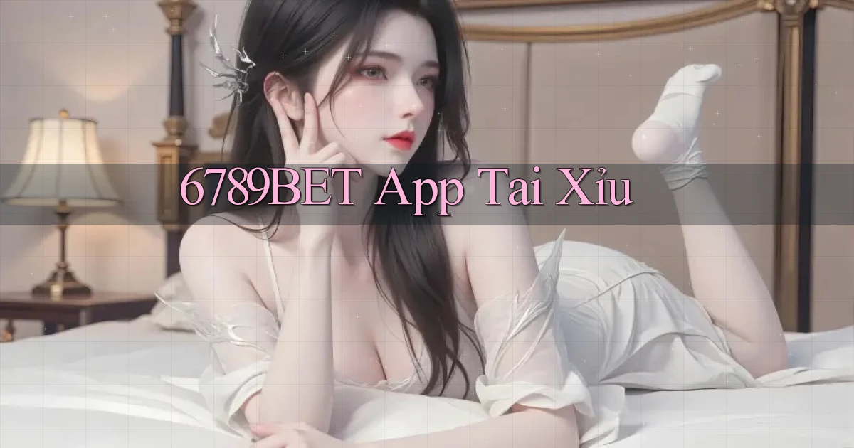 6789bet app tải xỉu