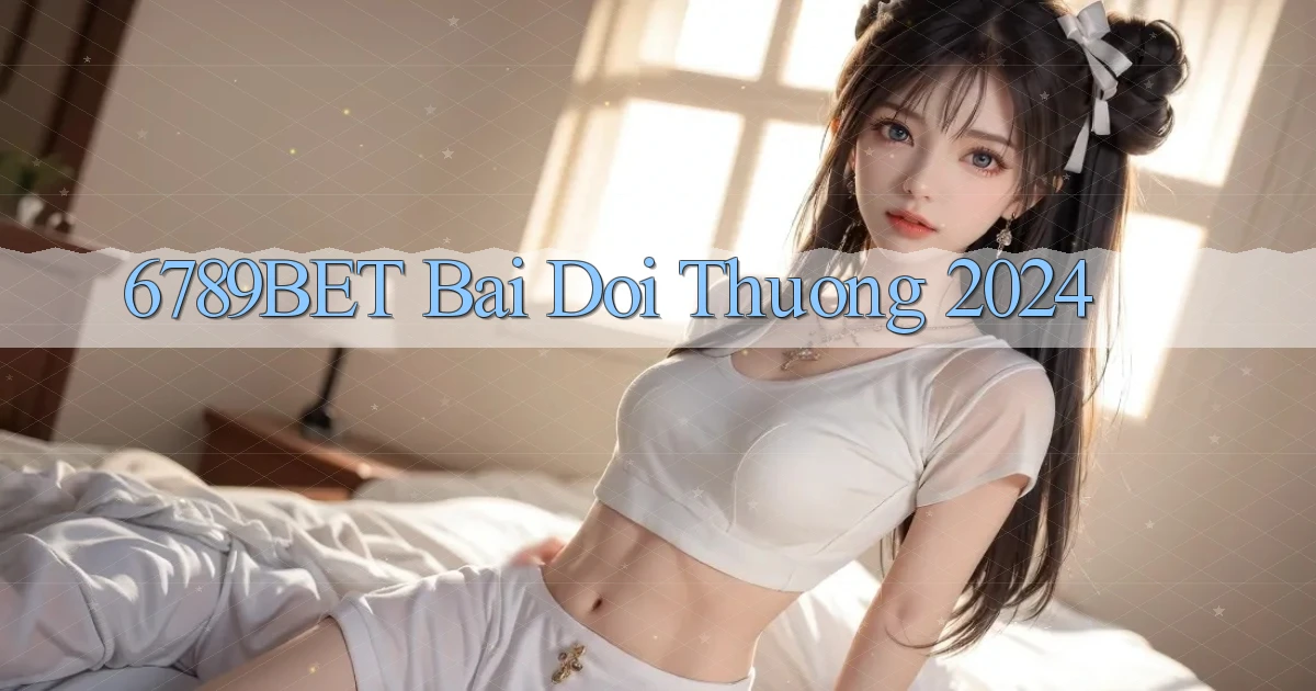 6789bet bai doi thuong 2024