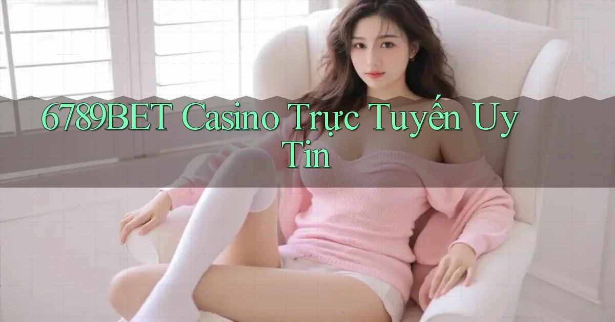 6789bet casino trực tuyến uy tín