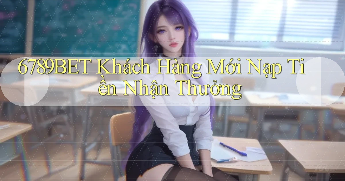 6789bet  khách hàng mới nạp tiền nhận thưởng