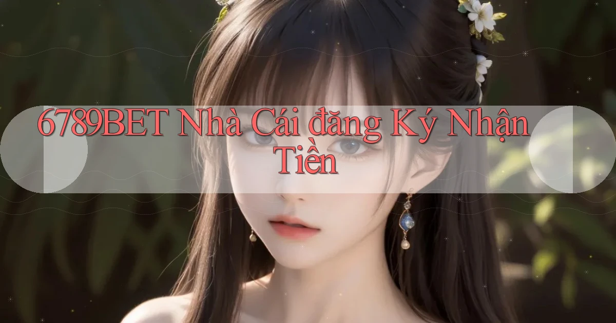 6789bet  nhà cái đăng ký nhận tiền