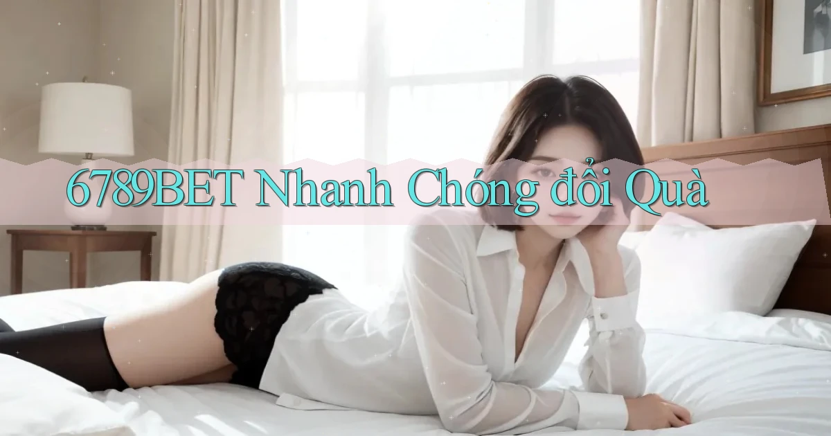 6789bet nhanh chóng đổi quà