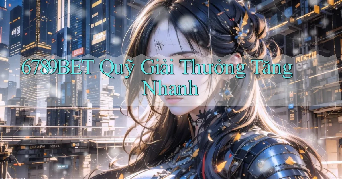 6789bet  quỹ giải thưởng tăng nhanh