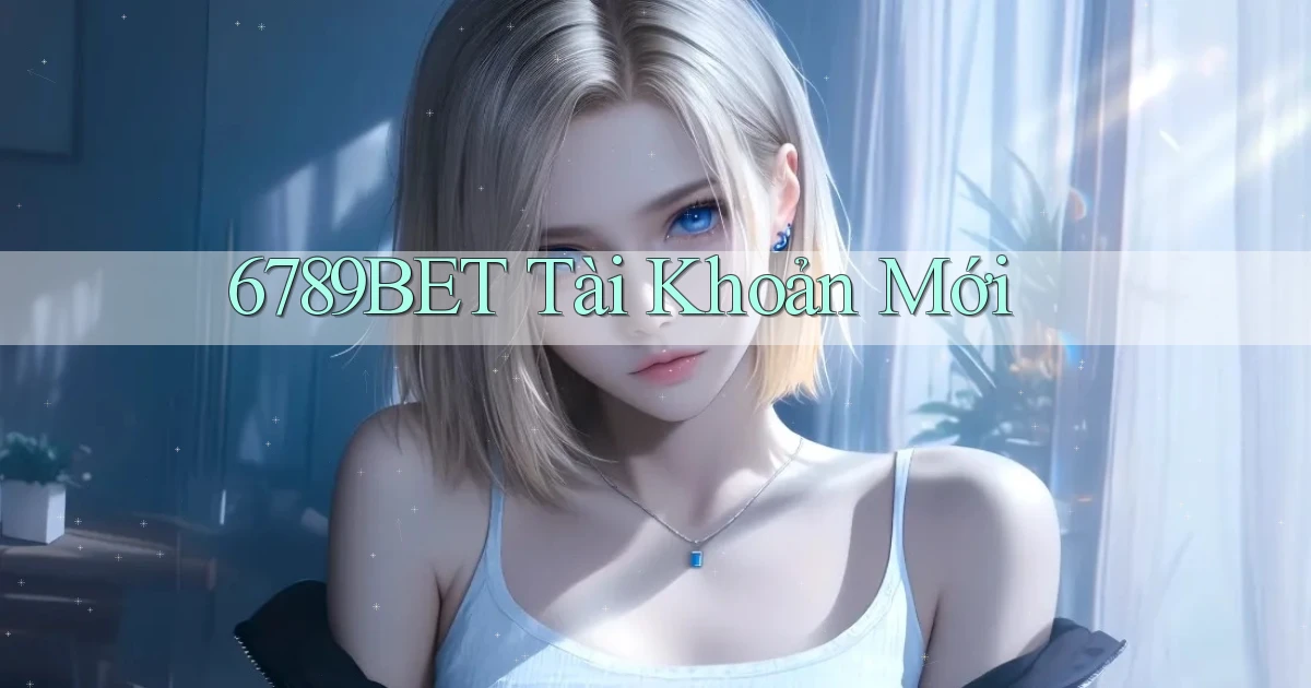 6789bet  tài khoản mới