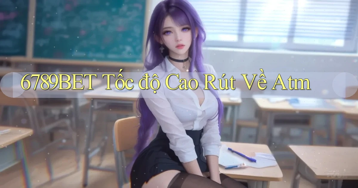 6789bet tốc độ cao rút về atm