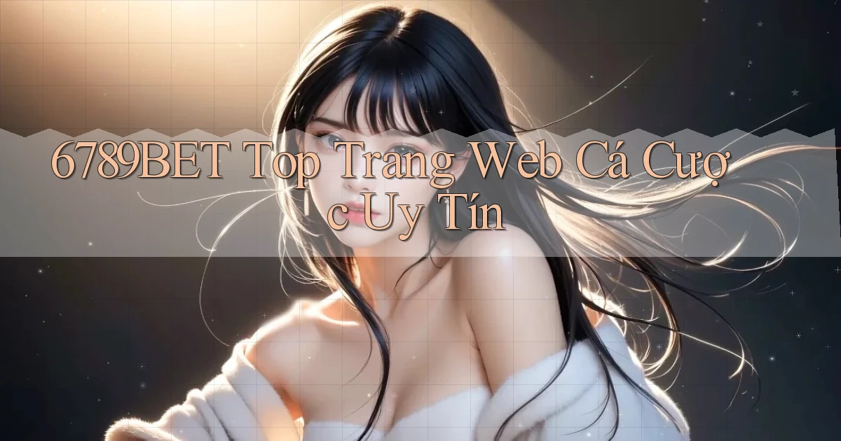 6789bet  top trang web cá cược uy tín