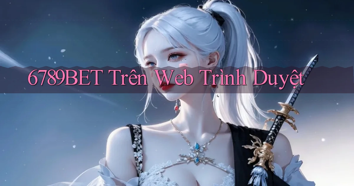 6789bet trên web trình duyệt