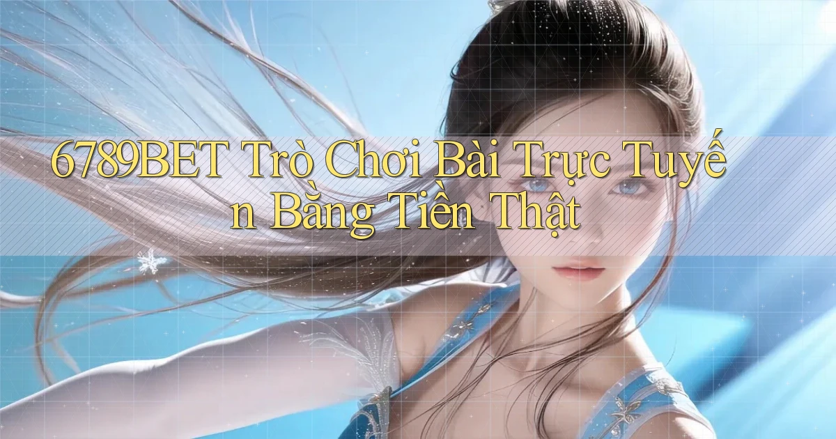 6789bet  trò chơi bài trực tuyến bằng tiền thật