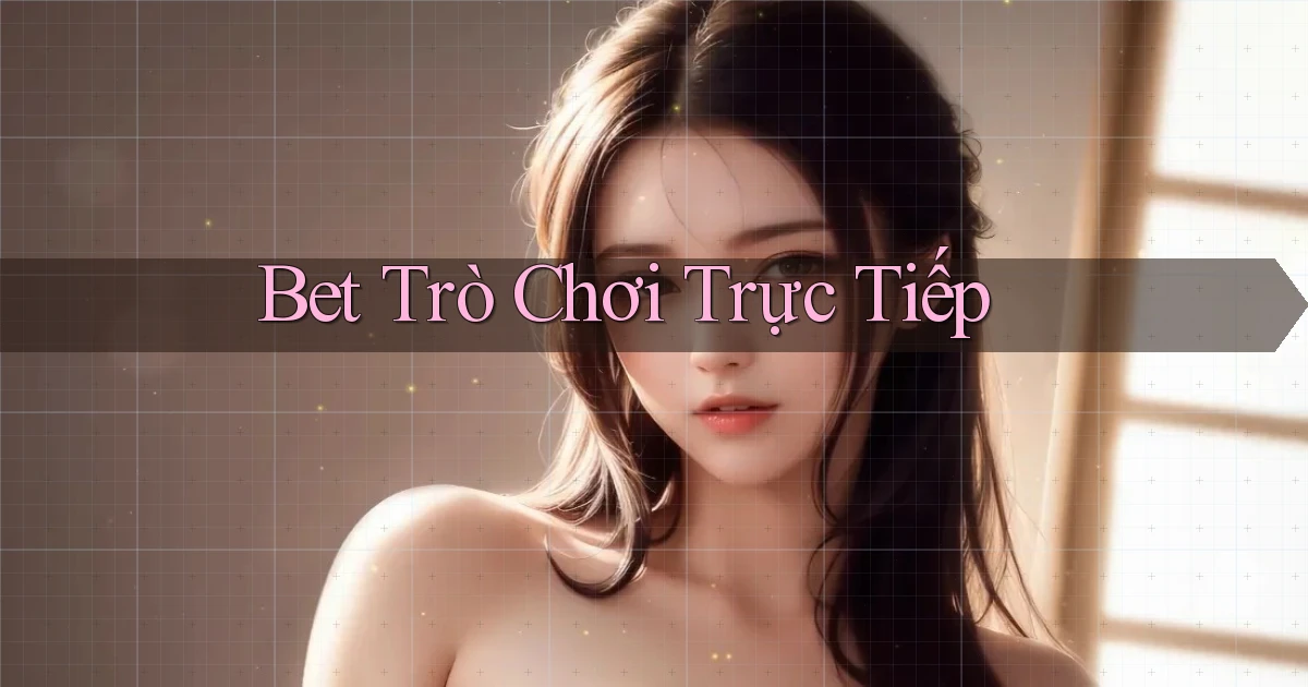bet Trò chơi trực tiếp