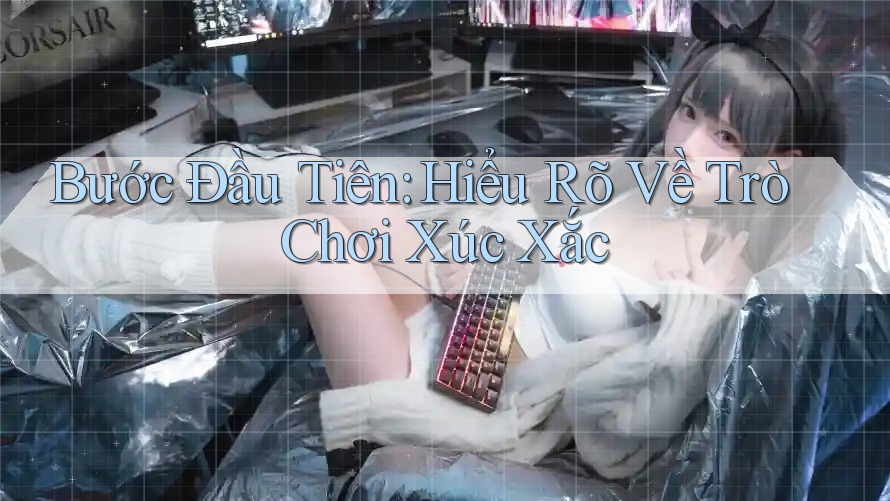 Bước Đầu Tiên: Hiểu Rõ Về Trò Chơi Xúc Xắc