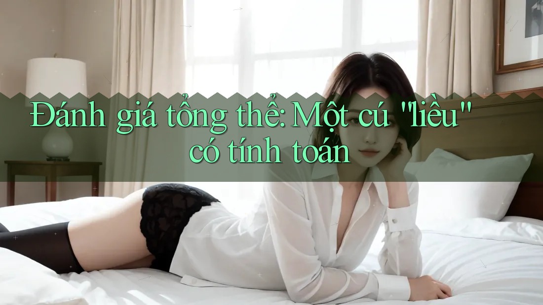 Đánh giá tổng thể: Một cú “liều” có tính toán