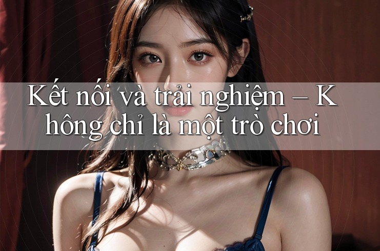 Kết nối và trải nghiệm – Không chỉ là một trò chơi