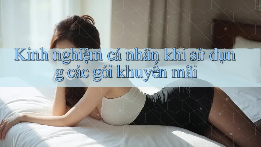 Kinh nghiệm cá nhân khi sử dụng các gói khuyến mãi