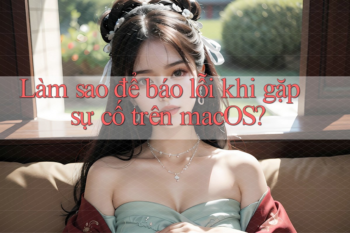 Làm sao để báo lỗi khi gặp sự cố trên macOS?