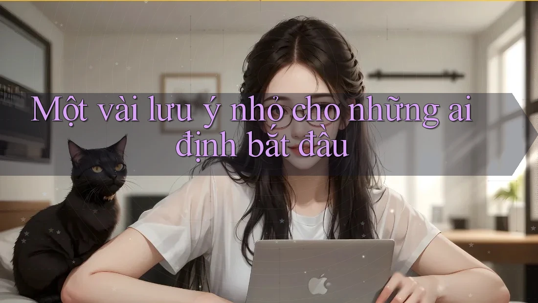 Một vài lưu ý nhỏ cho những ai định bắt đầu