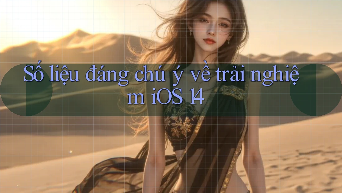 Số liệu đáng chú ý về trải nghiệm iOS 14