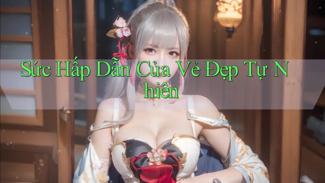 Sức Hấp Dẫn Của Vẻ Đẹp Tự Nhiên