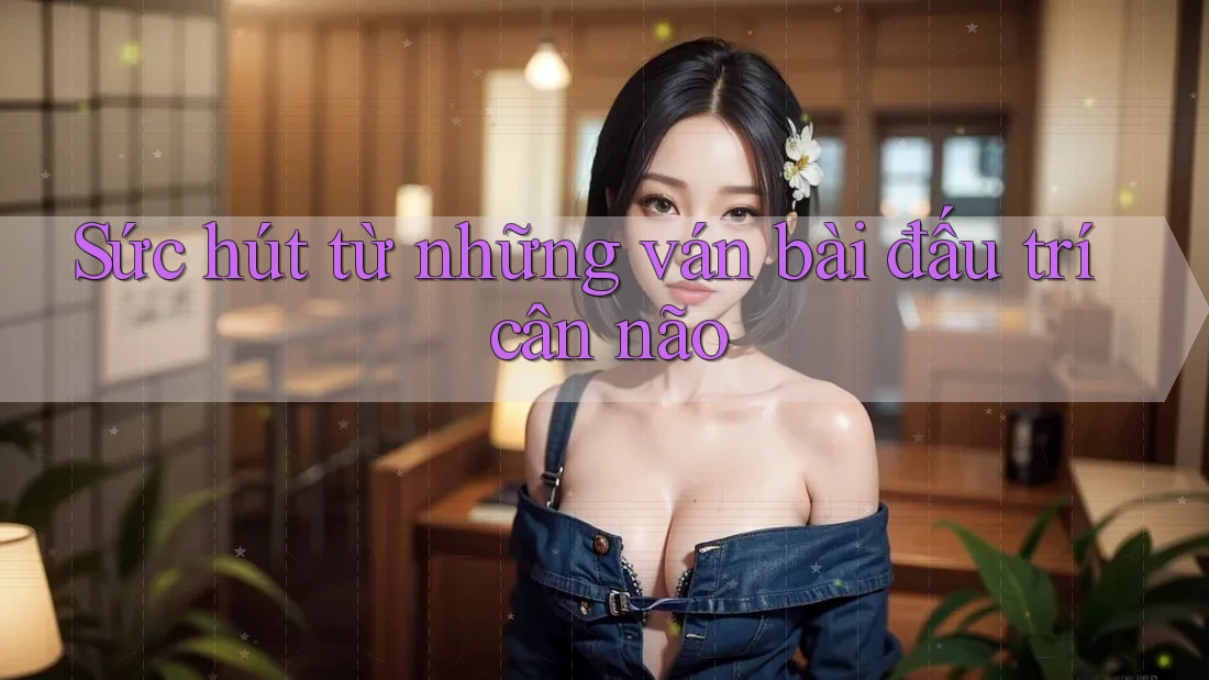 Sức hút từ những ván bài đấu trí cân não