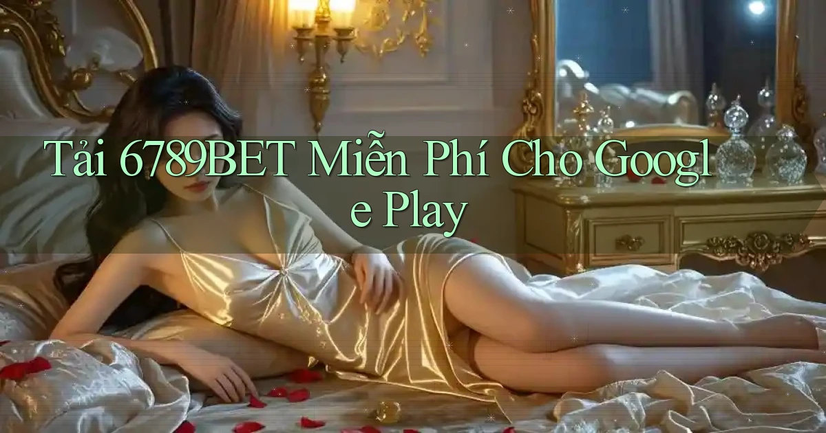 tải 6789bet miễn phí cho google play