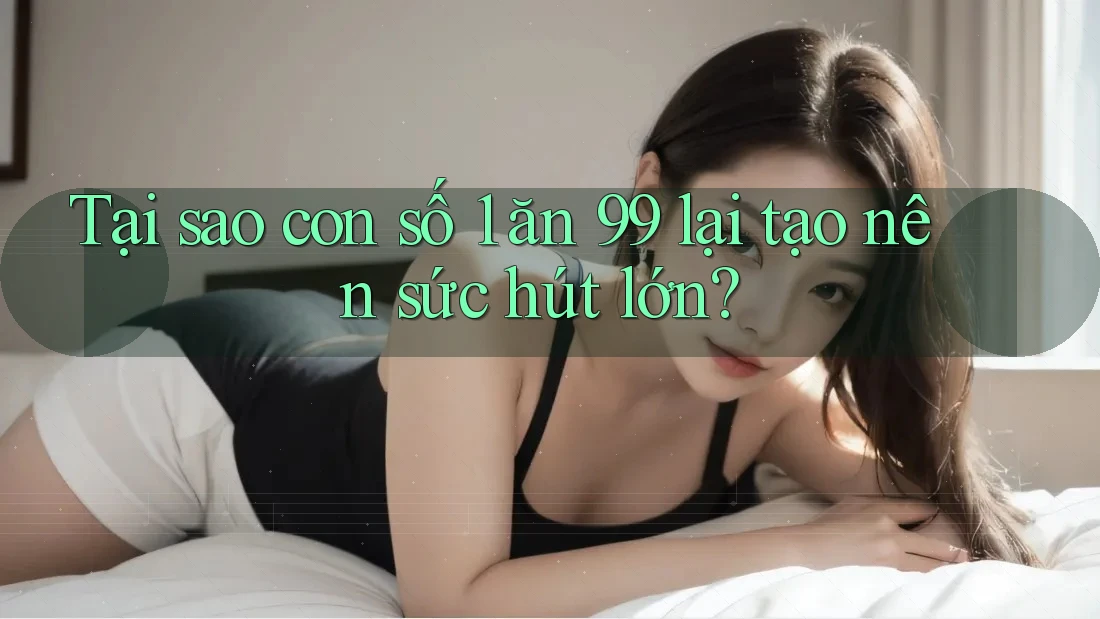 Tại sao con số 1 ăn 99 lại tạo nên sức hút lớn?